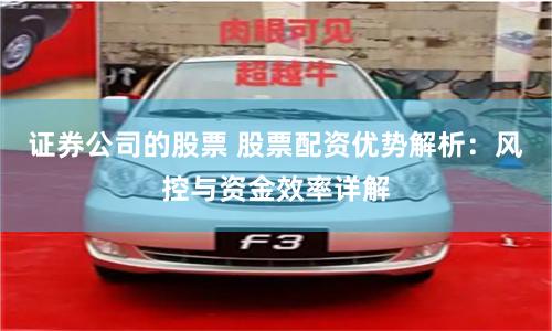证券公司的股票 股票配资优势解析：风控与资金效率详解
