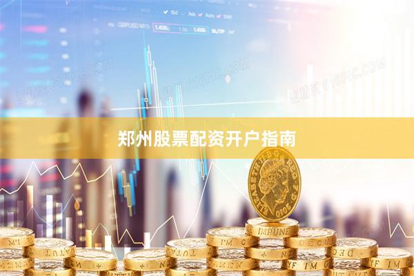 郑州股票配资开户指南