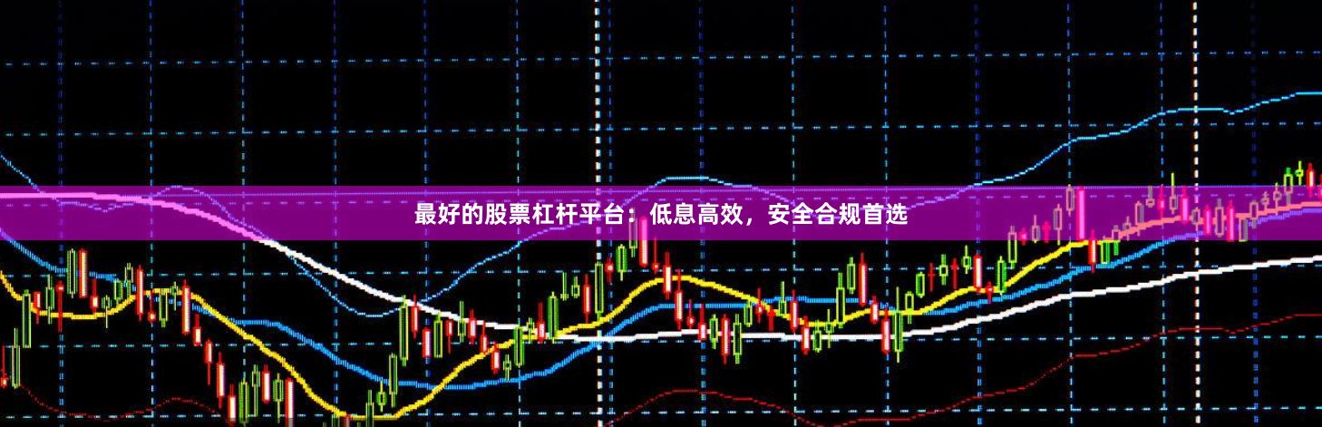 最好的股票杠杆平台：低息高效，安全合规首选